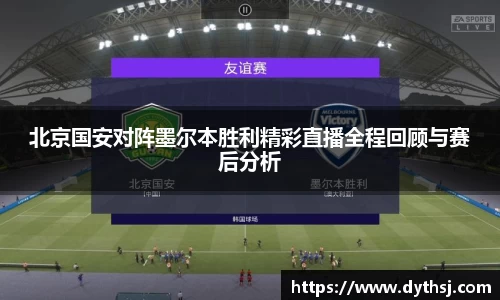 北京国安对阵墨尔本胜利精彩直播全程回顾与赛后分析